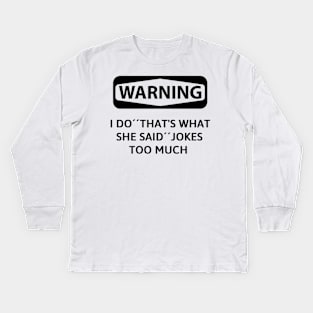 Warning! i do ''that what she said'' jokes too much Kids Long Sleeve T-Shirt